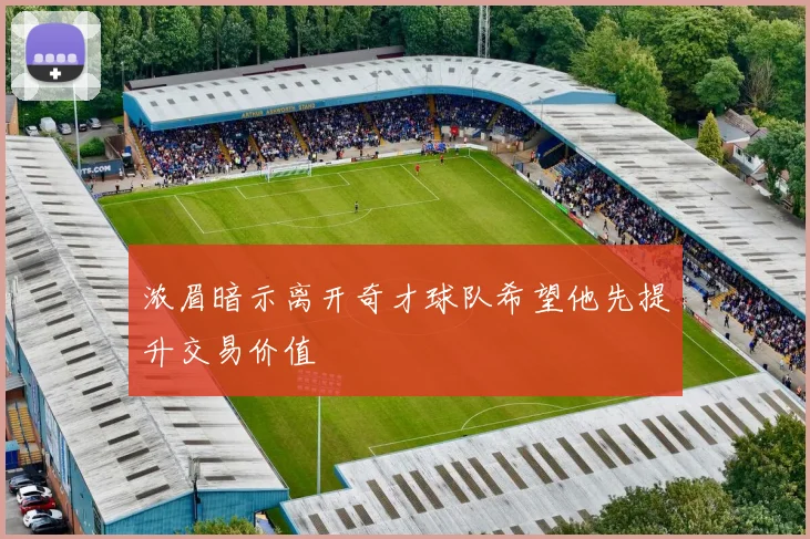 浓眉暗示离开奇才球队希望他先提升交易价值