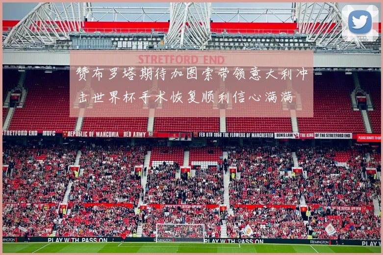 赞布罗塔期待加图索带领意大利冲击世界杯手术恢复顺利信心满满
